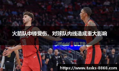 火箭队中锋受伤，对球队内线造成重大影响