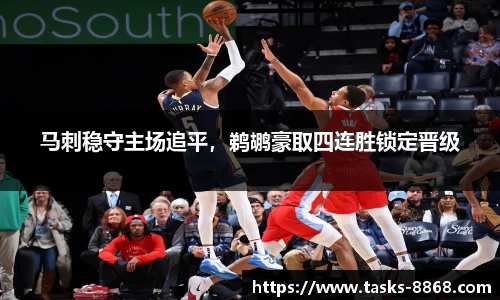 马刺稳守主场追平，鹈鹕豪取四连胜锁定晋级